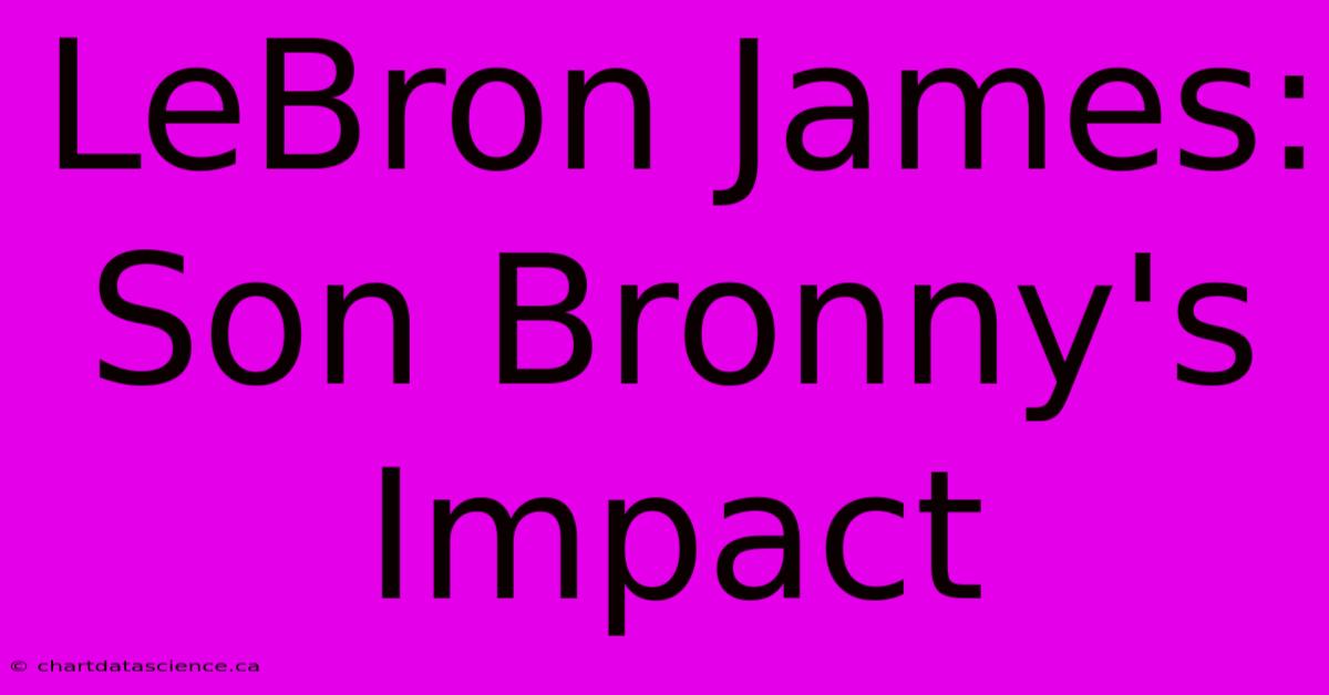 LeBron James: Son Bronny's Impact