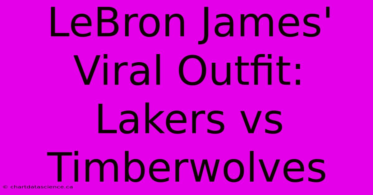 LeBron James' Viral Outfit: Lakers Vs Timberwolves