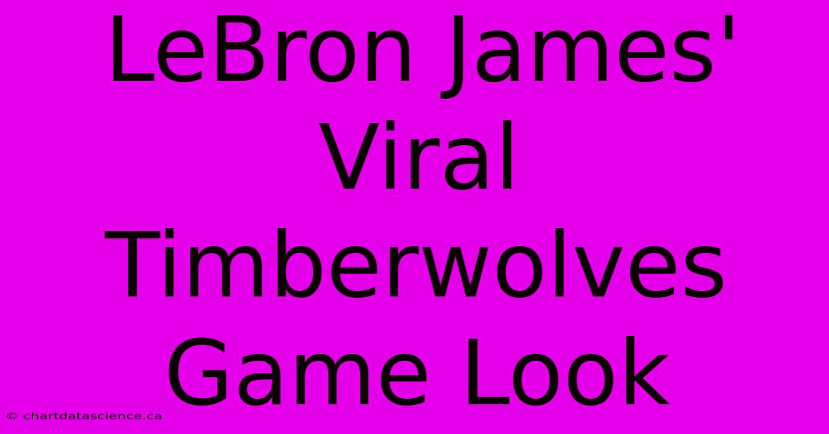 LeBron James' Viral Timberwolves Game Look