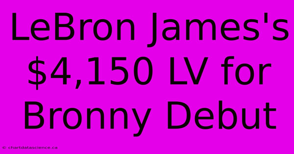 LeBron James's  $4,150 LV For Bronny Debut 