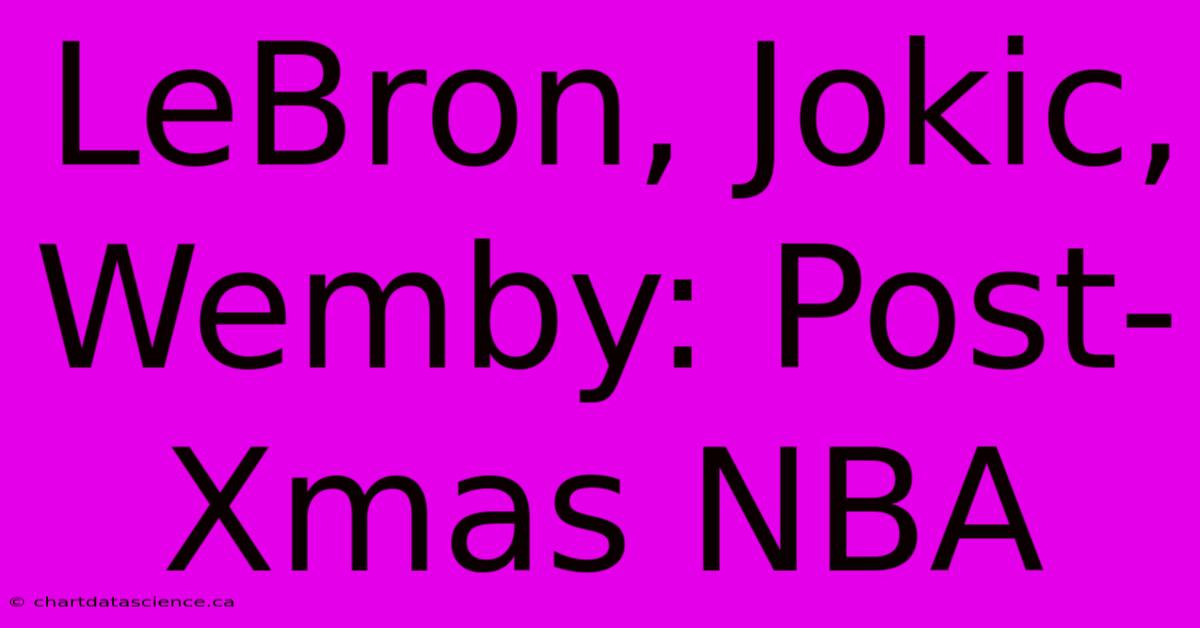 LeBron, Jokic, Wemby: Post-Xmas NBA