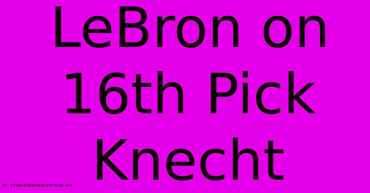 LeBron On 16th Pick Knecht