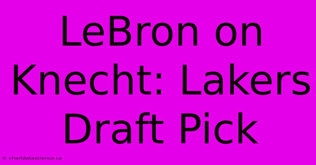 LeBron On Knecht: Lakers Draft Pick