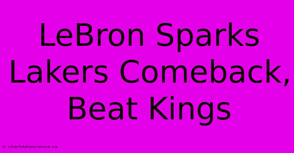 LeBron Sparks Lakers Comeback, Beat Kings