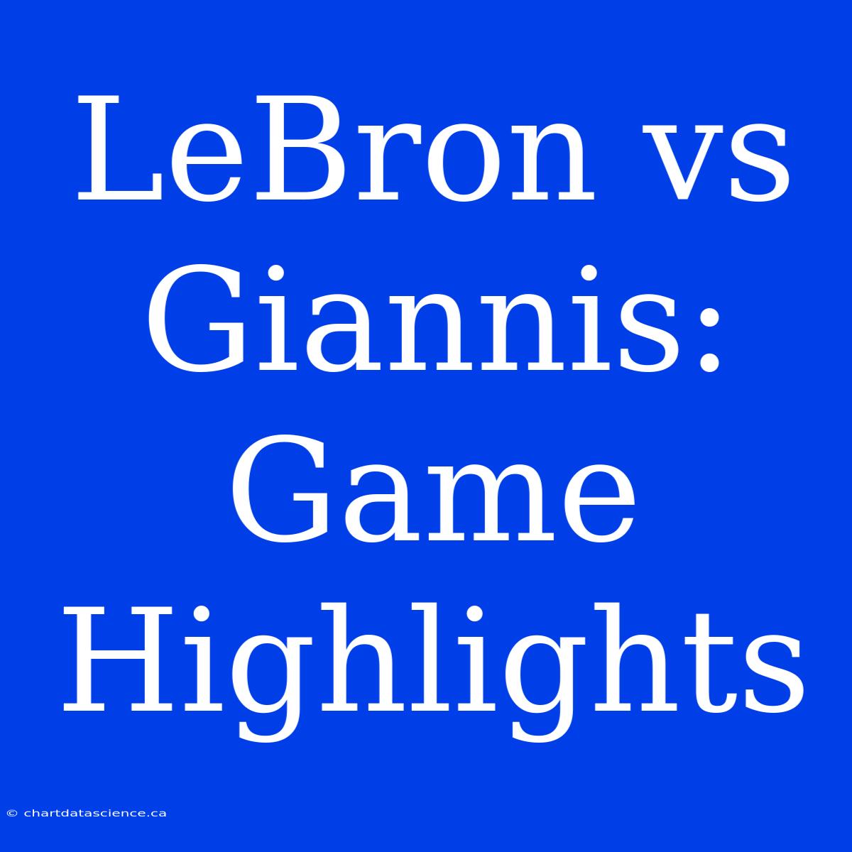 LeBron Vs Giannis: Game Highlights