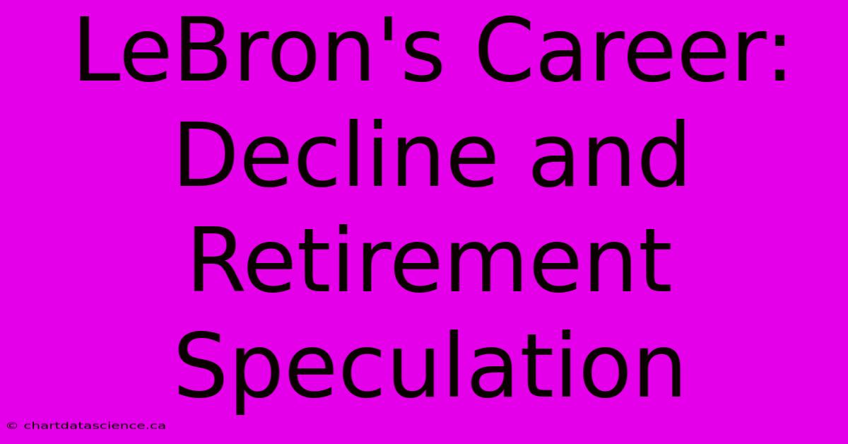 LeBron's Career: Decline And Retirement Speculation