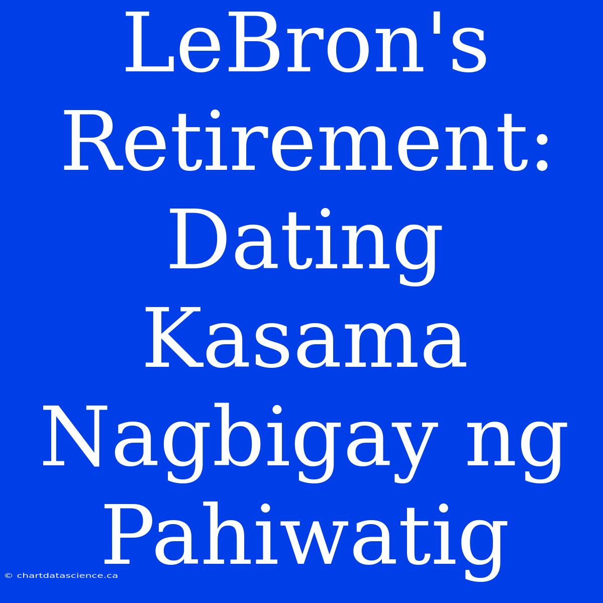 LeBron's Retirement: Dating Kasama Nagbigay Ng Pahiwatig