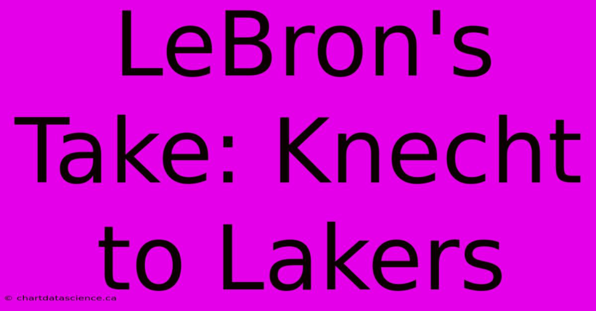 LeBron's Take: Knecht To Lakers