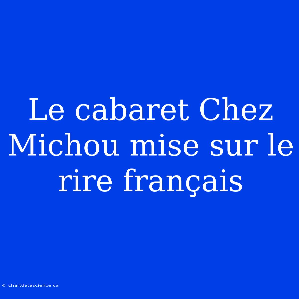 Le Cabaret Chez Michou Mise Sur Le Rire Français