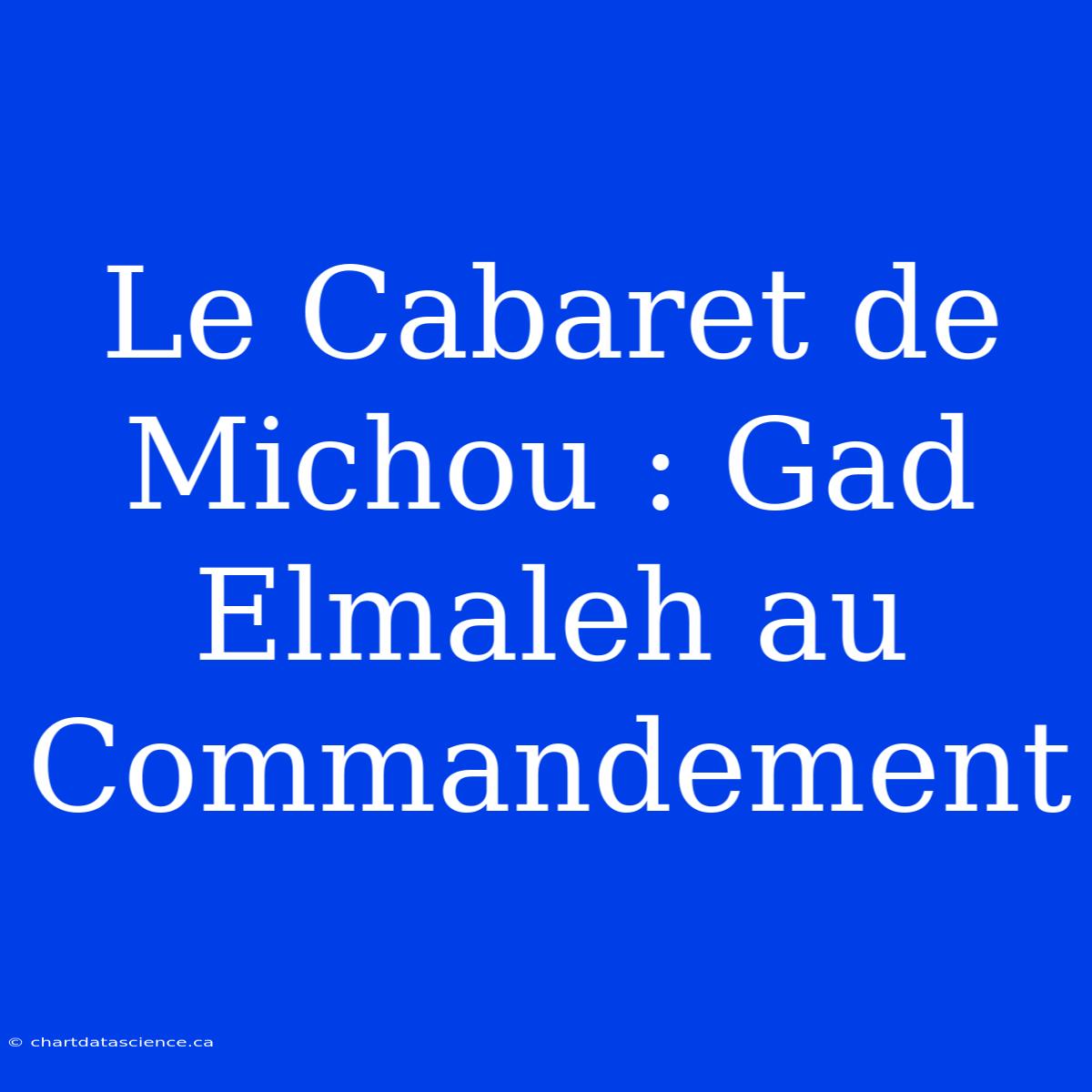 Le Cabaret De Michou : Gad Elmaleh Au Commandement