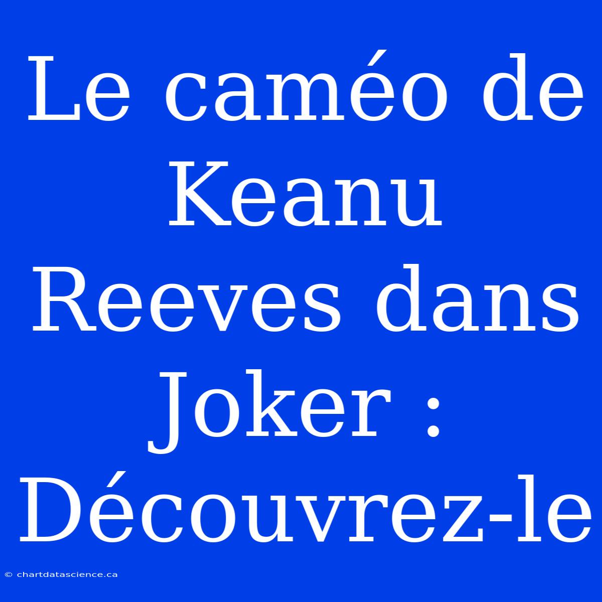 Le Caméo De Keanu Reeves Dans Joker : Découvrez-le