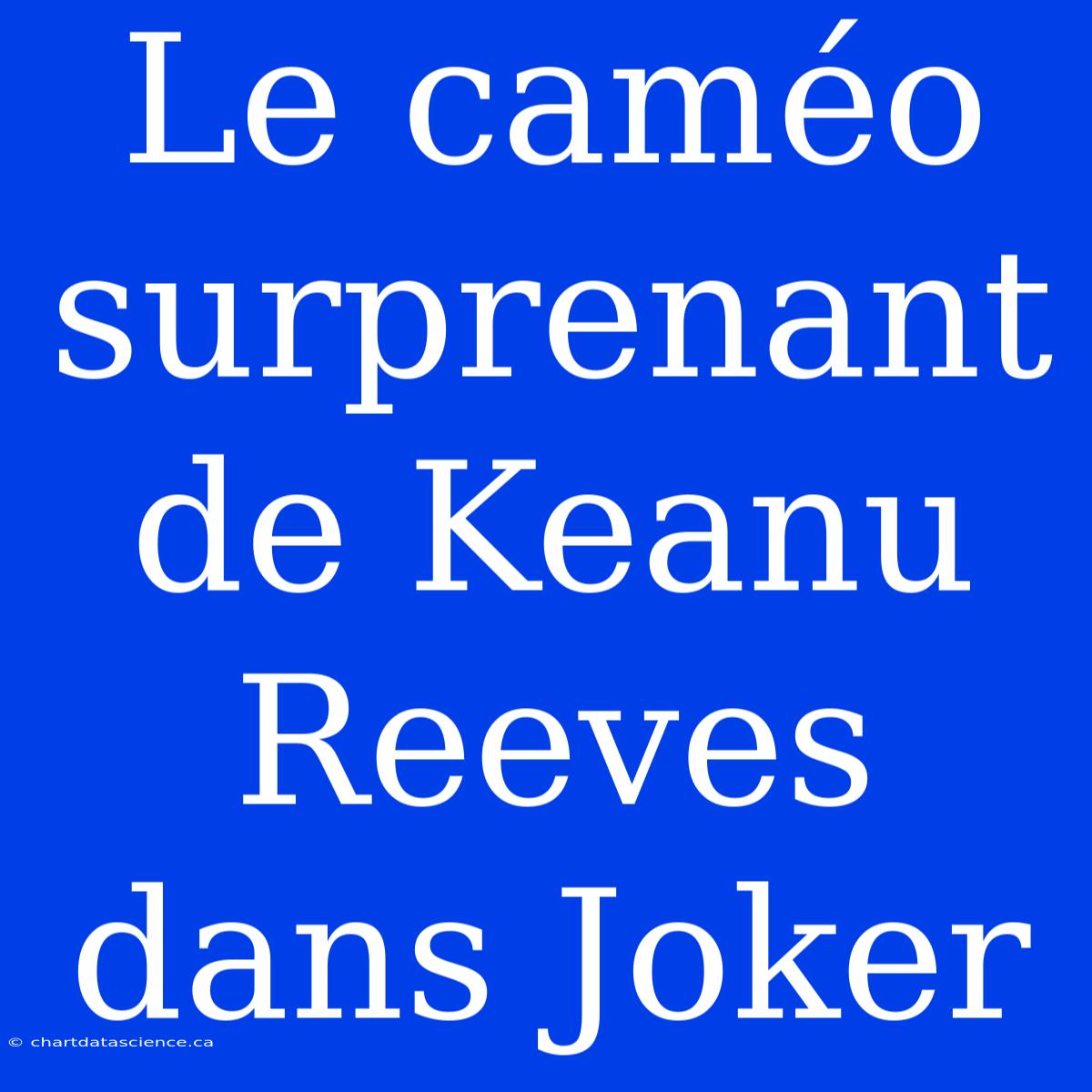 Le Caméo Surprenant De Keanu Reeves Dans Joker