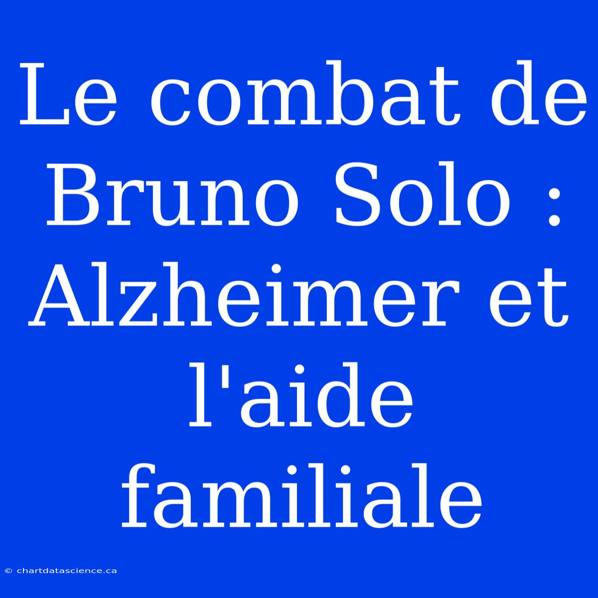 Le Combat De Bruno Solo : Alzheimer Et L'aide Familiale