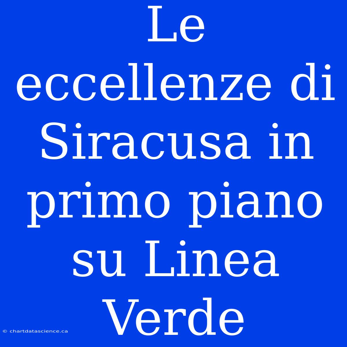 Le Eccellenze Di Siracusa In Primo Piano Su Linea Verde