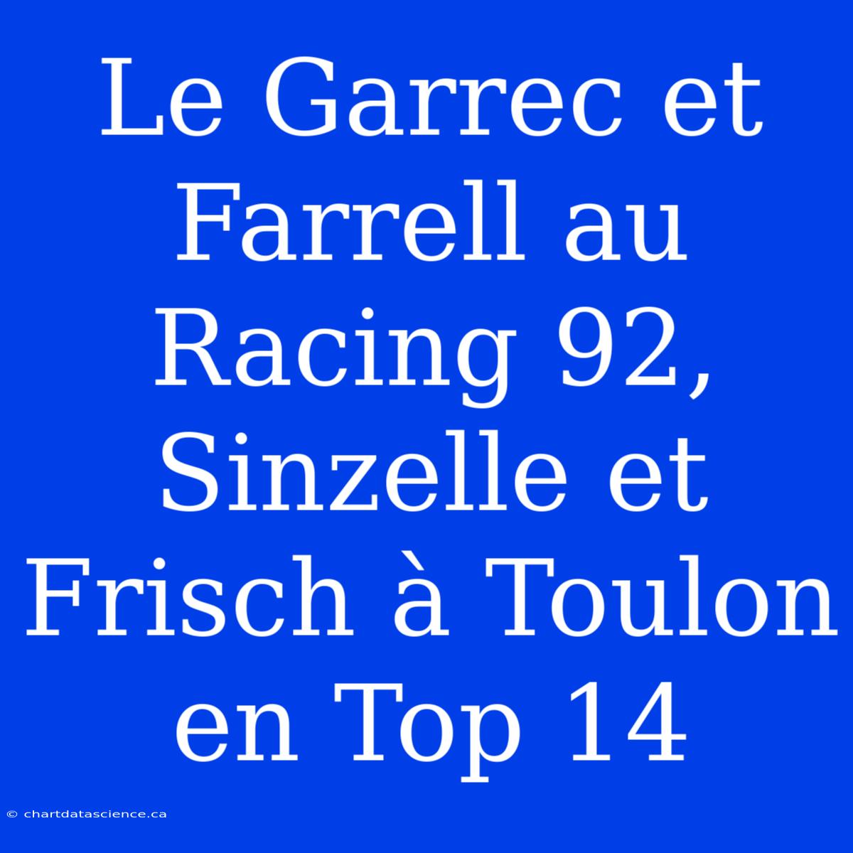 Le Garrec Et Farrell Au Racing 92, Sinzelle Et Frisch À Toulon En Top 14