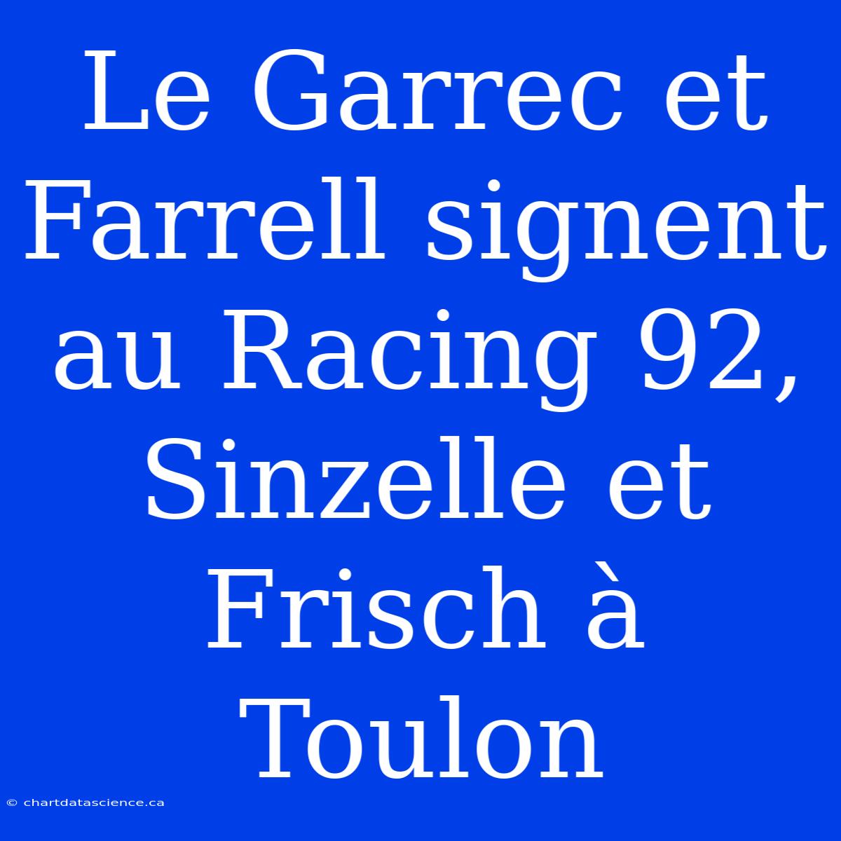 Le Garrec Et Farrell Signent Au Racing 92, Sinzelle Et Frisch À Toulon