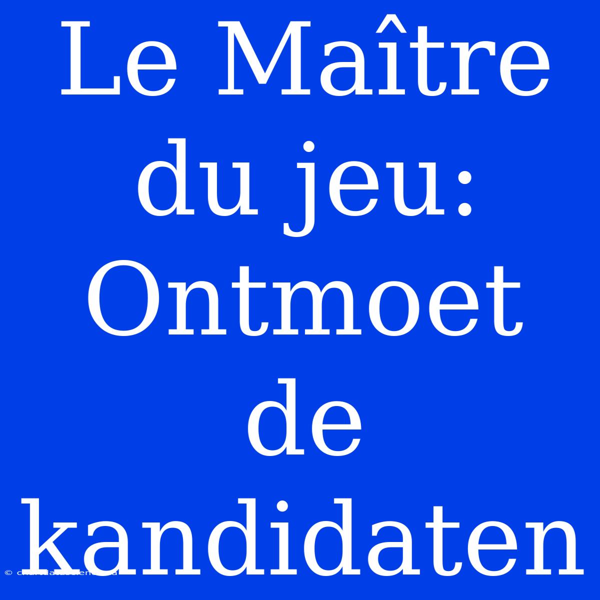 Le Maître Du Jeu: Ontmoet De Kandidaten