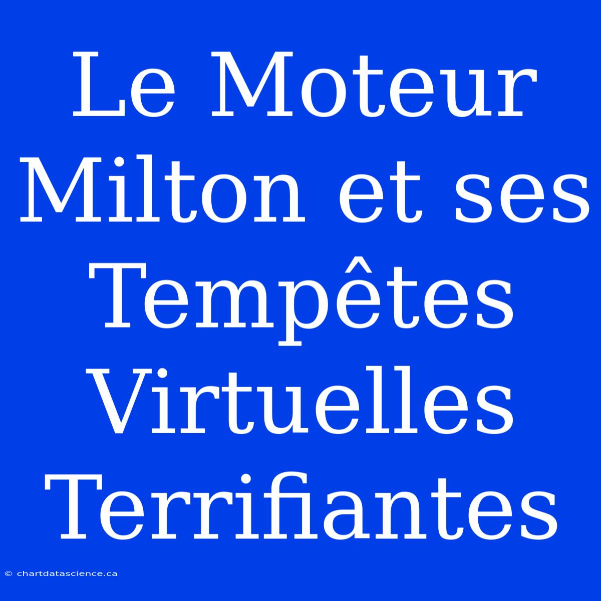 Le Moteur Milton Et Ses Tempêtes Virtuelles Terrifiantes