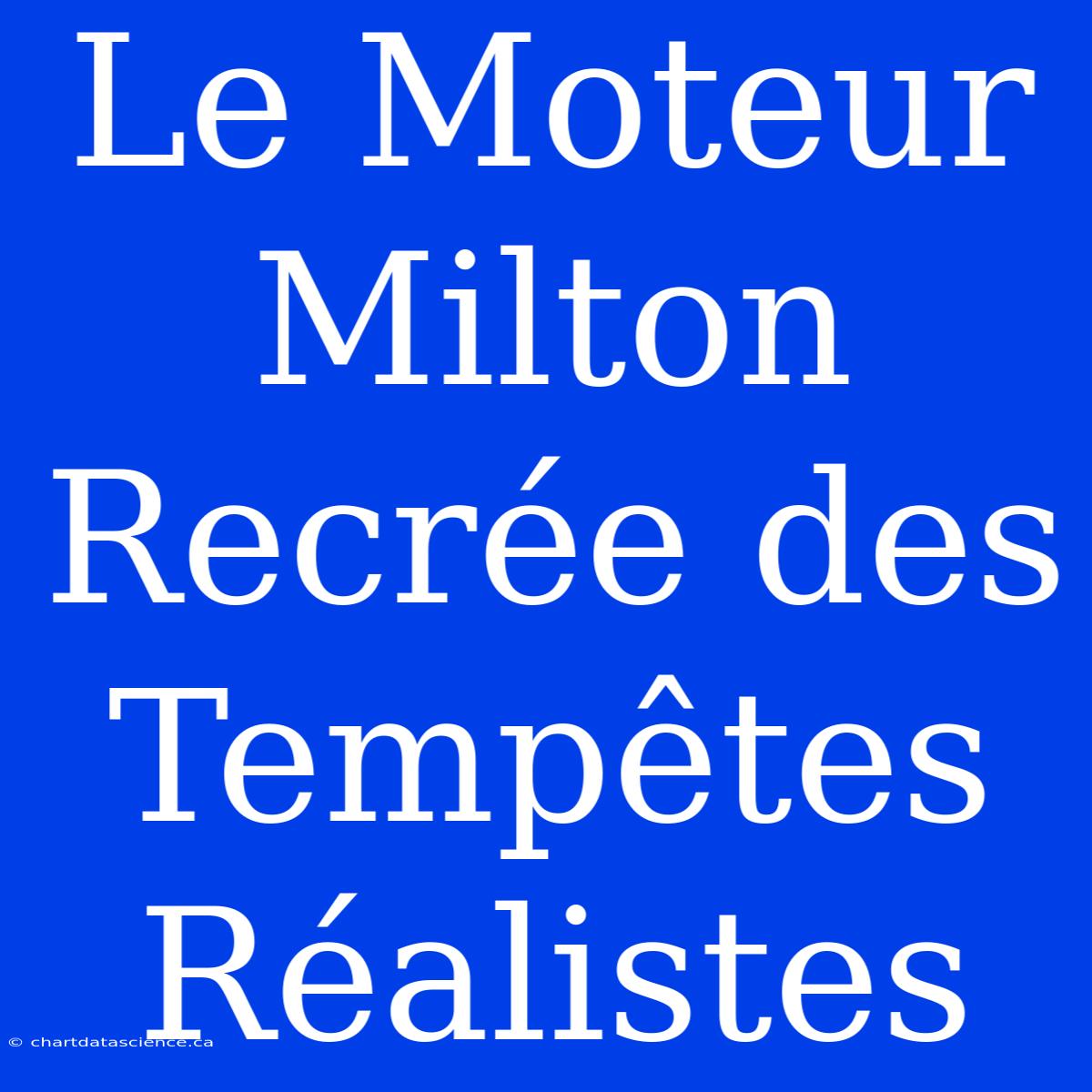 Le Moteur Milton Recrée Des Tempêtes Réalistes