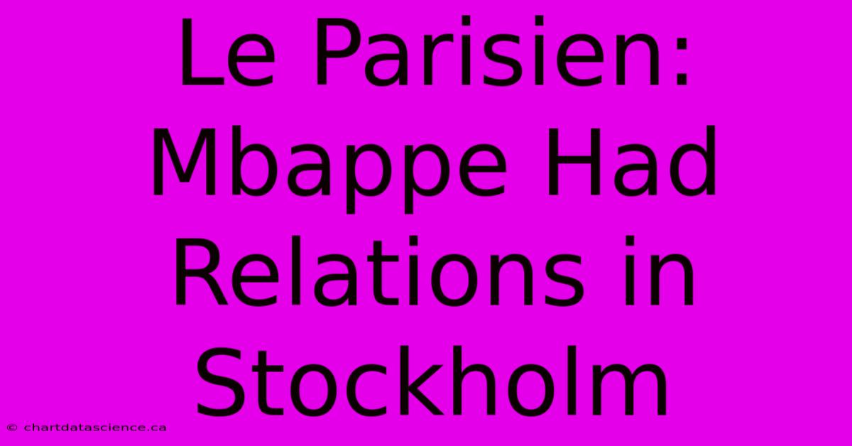 Le Parisien: Mbappe Had Relations In Stockholm