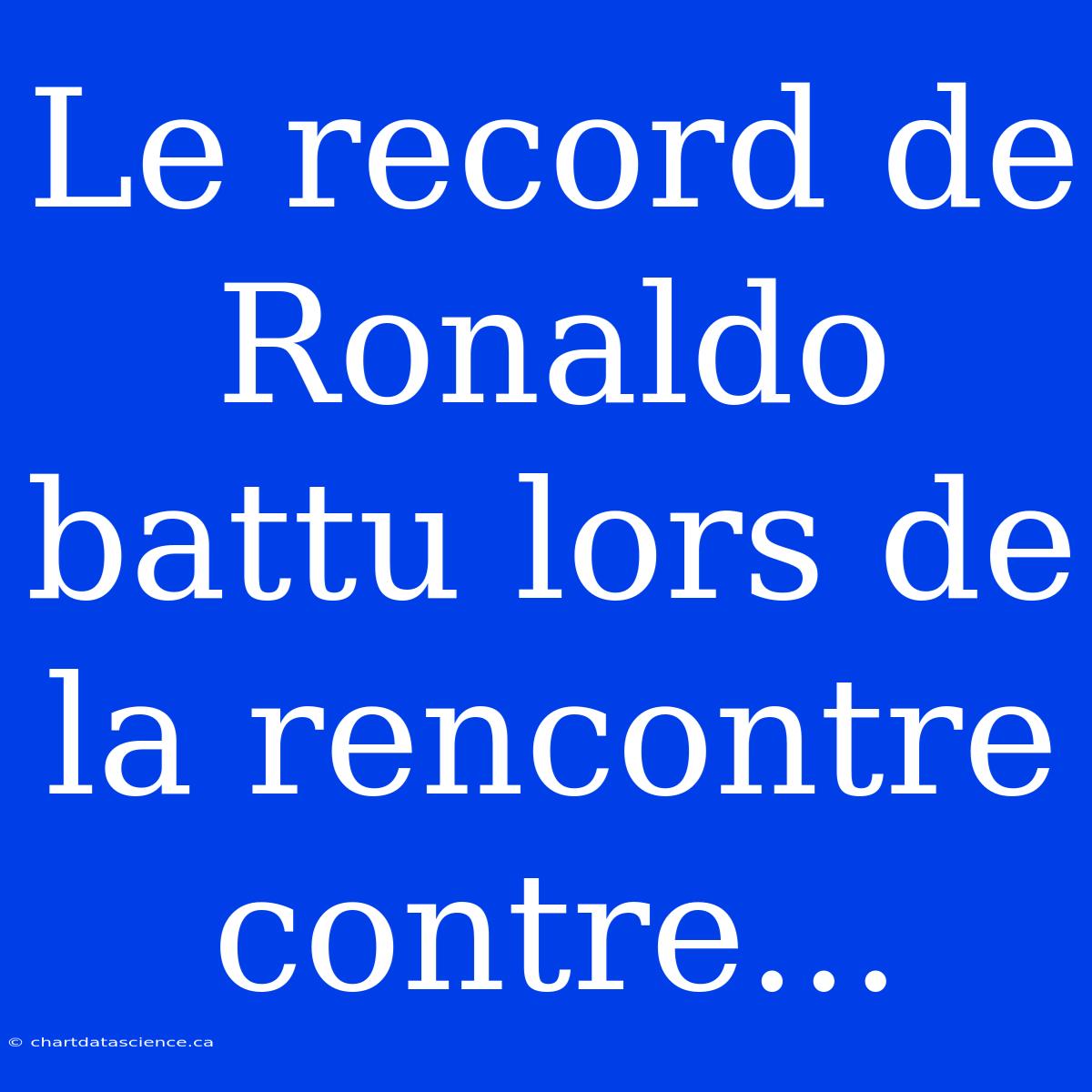 Le Record De Ronaldo Battu Lors De La Rencontre Contre...