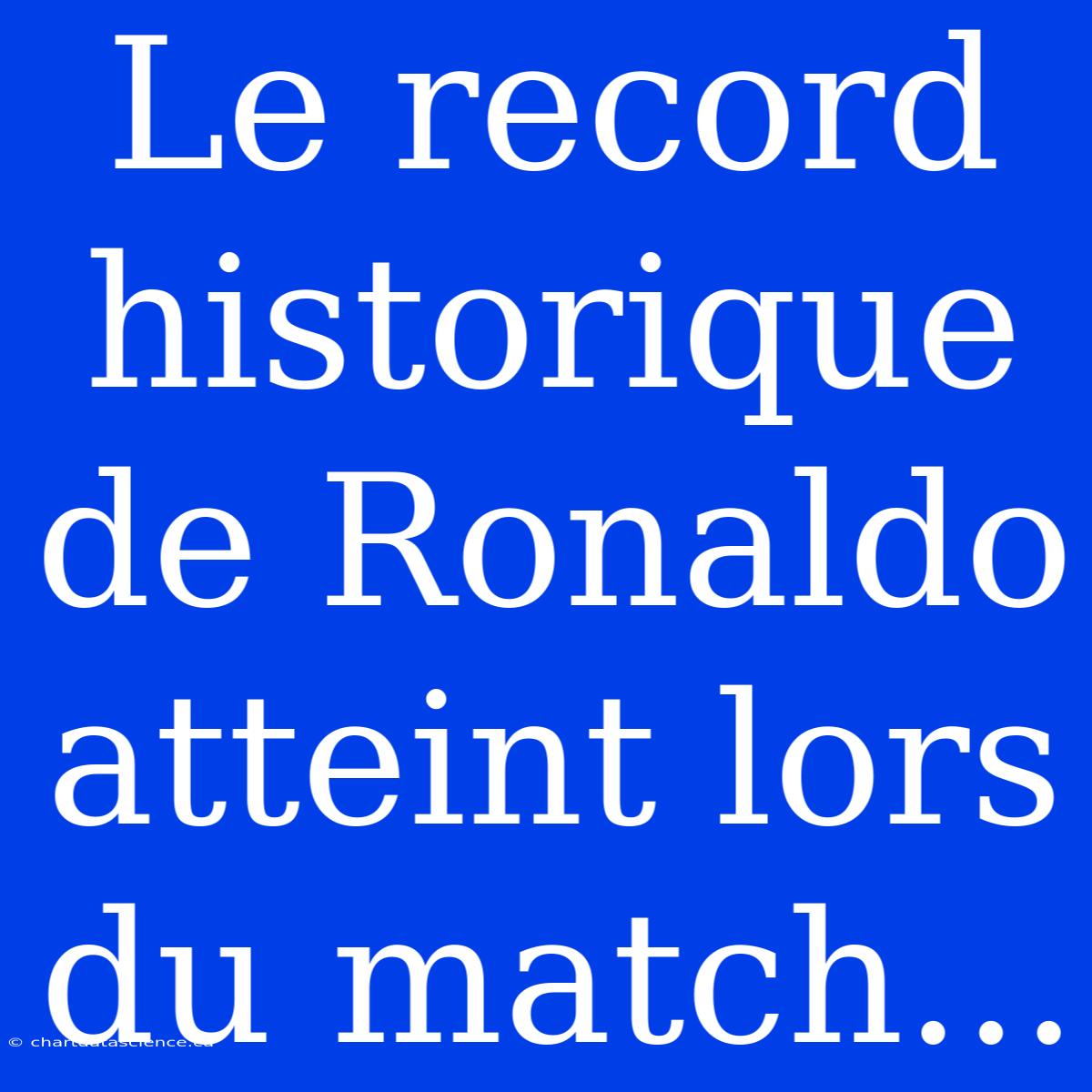 Le Record Historique De Ronaldo Atteint Lors Du Match...