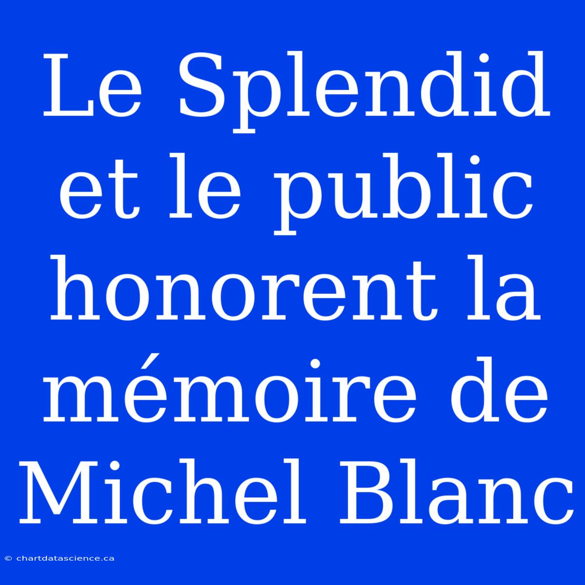 Le Splendid Et Le Public Honorent La Mémoire De Michel Blanc