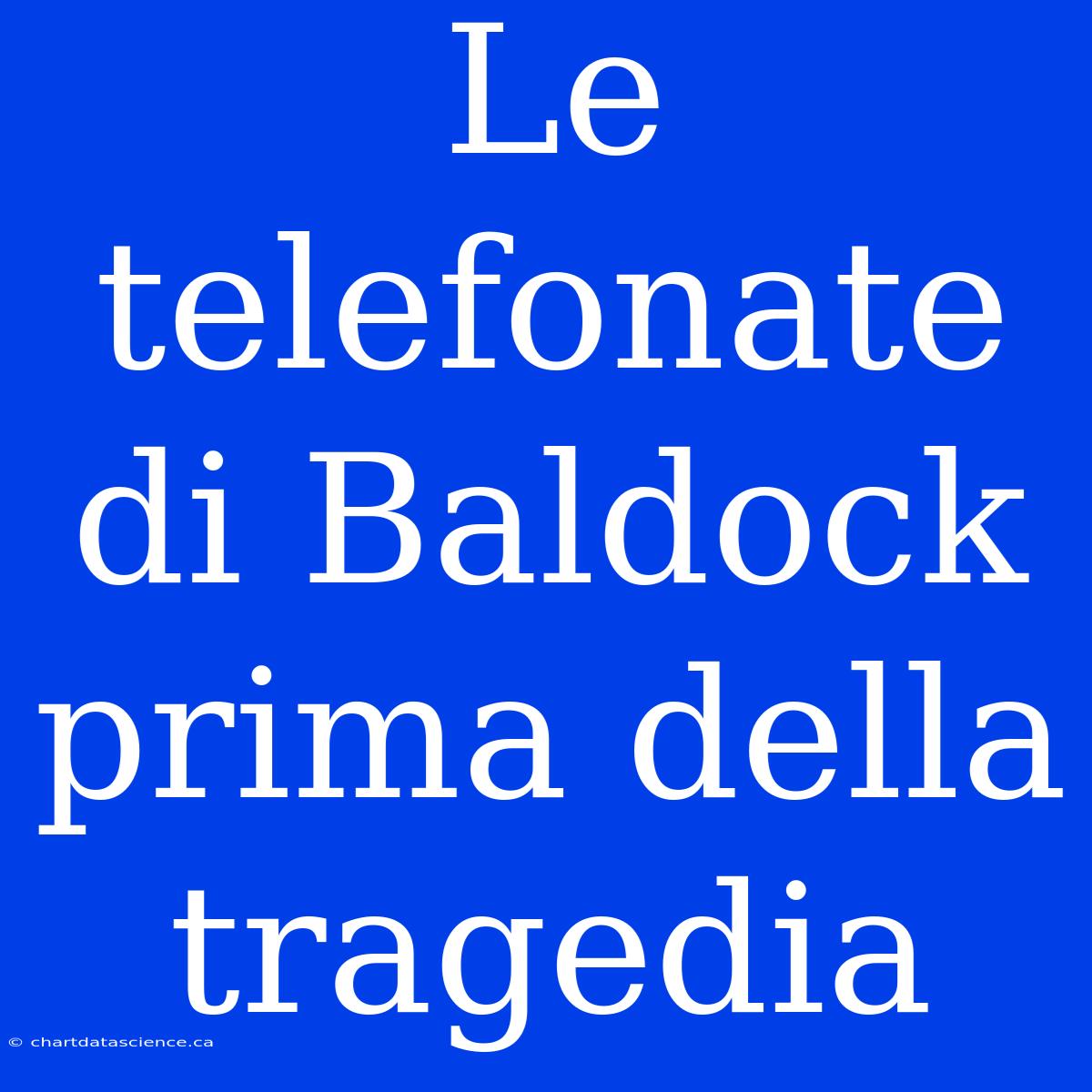 Le Telefonate Di Baldock Prima Della Tragedia