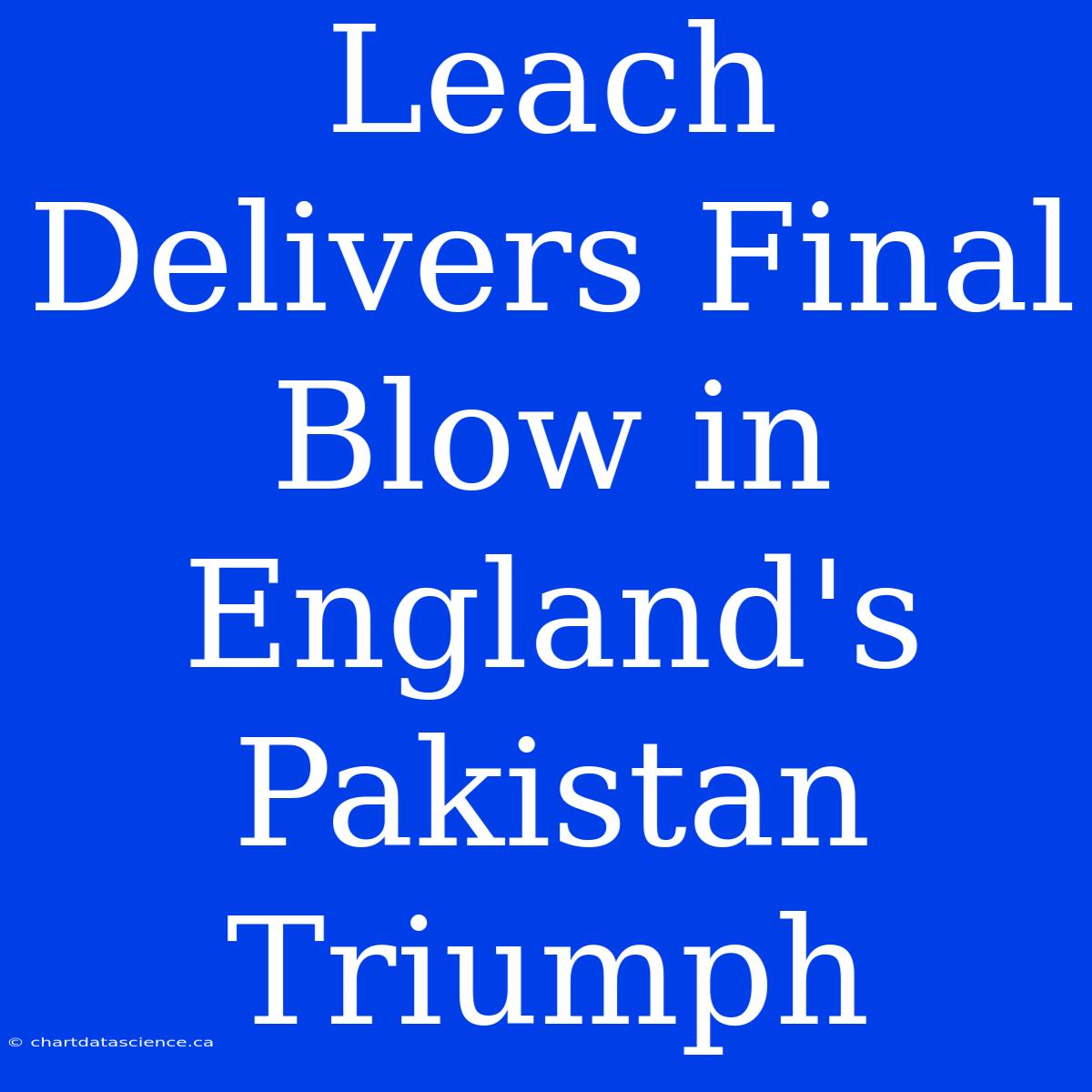 Leach Delivers Final Blow In England's Pakistan Triumph