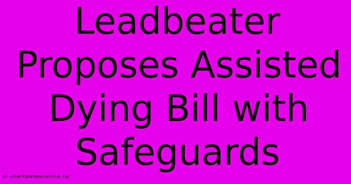 Leadbeater Proposes Assisted Dying Bill With Safeguards