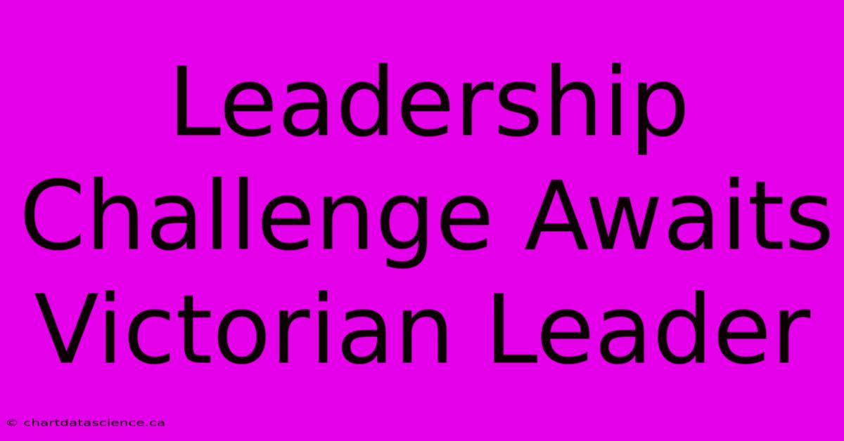 Leadership Challenge Awaits Victorian Leader