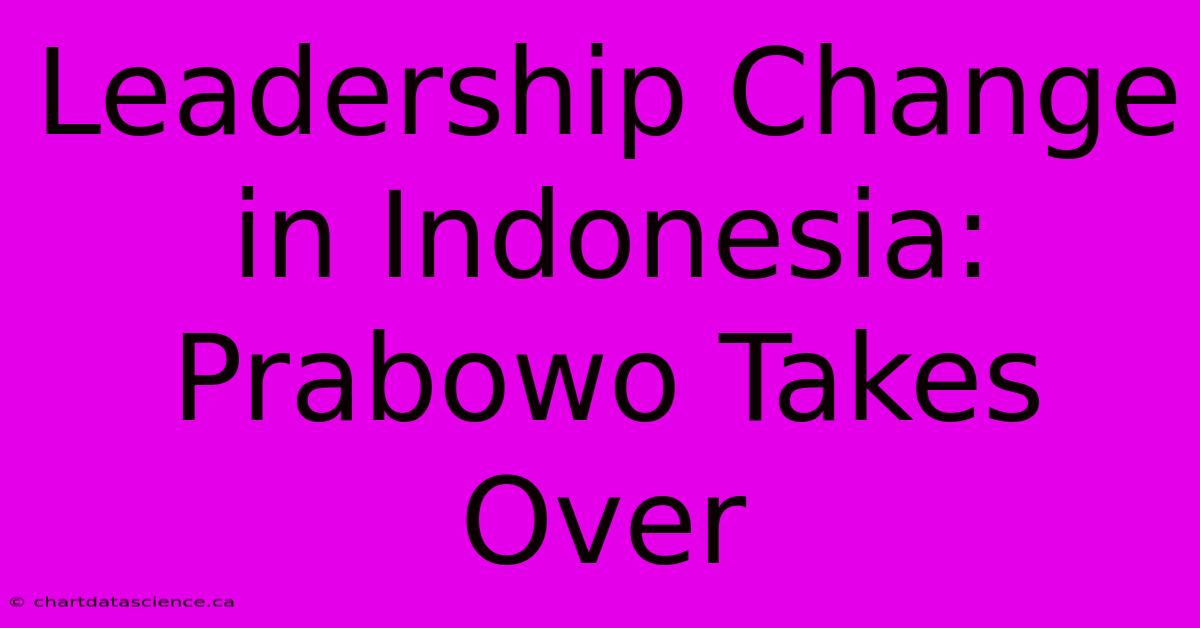 Leadership Change In Indonesia: Prabowo Takes Over