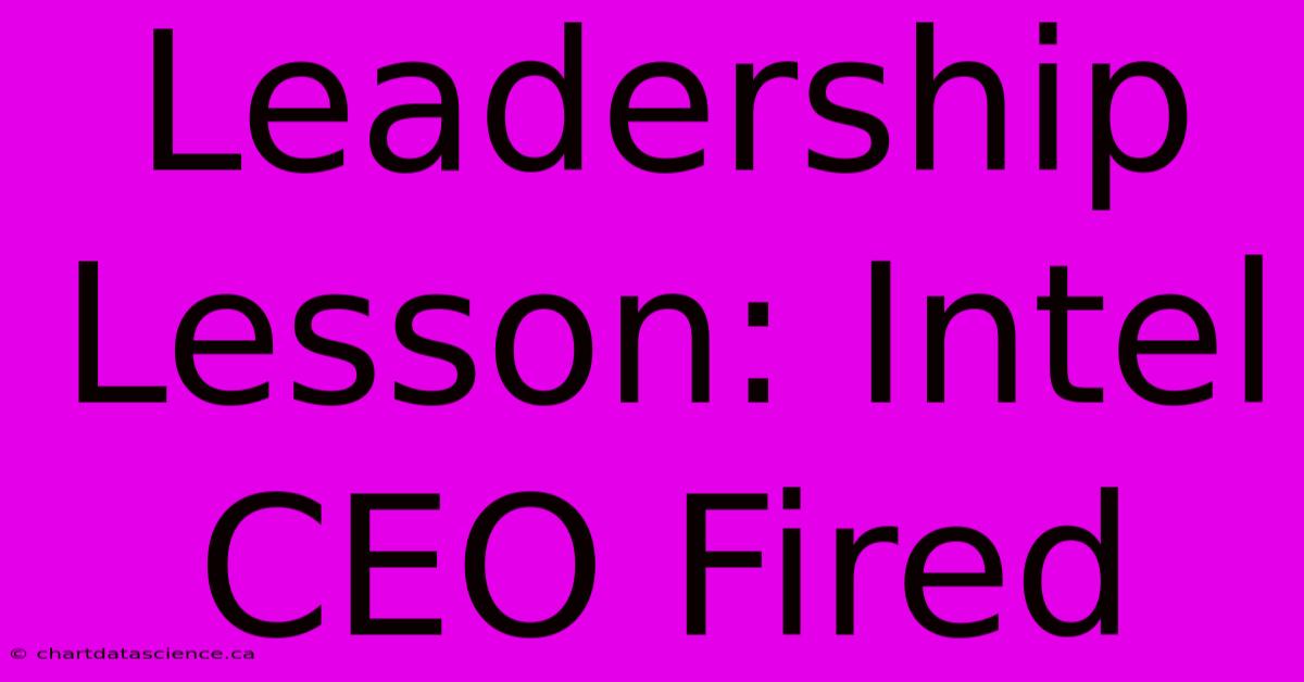 Leadership Lesson: Intel CEO Fired