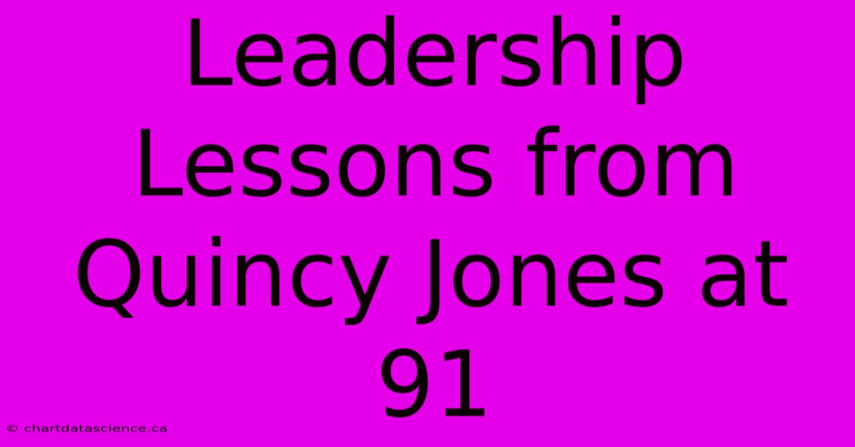 Leadership Lessons From Quincy Jones At 91