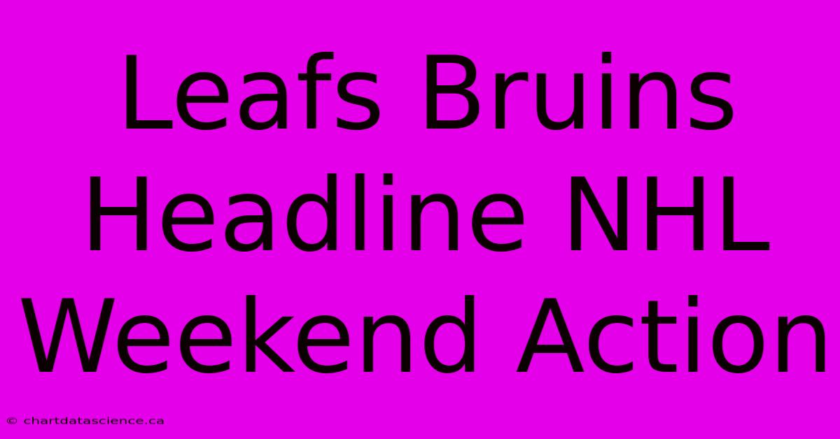 Leafs Bruins Headline NHL Weekend Action