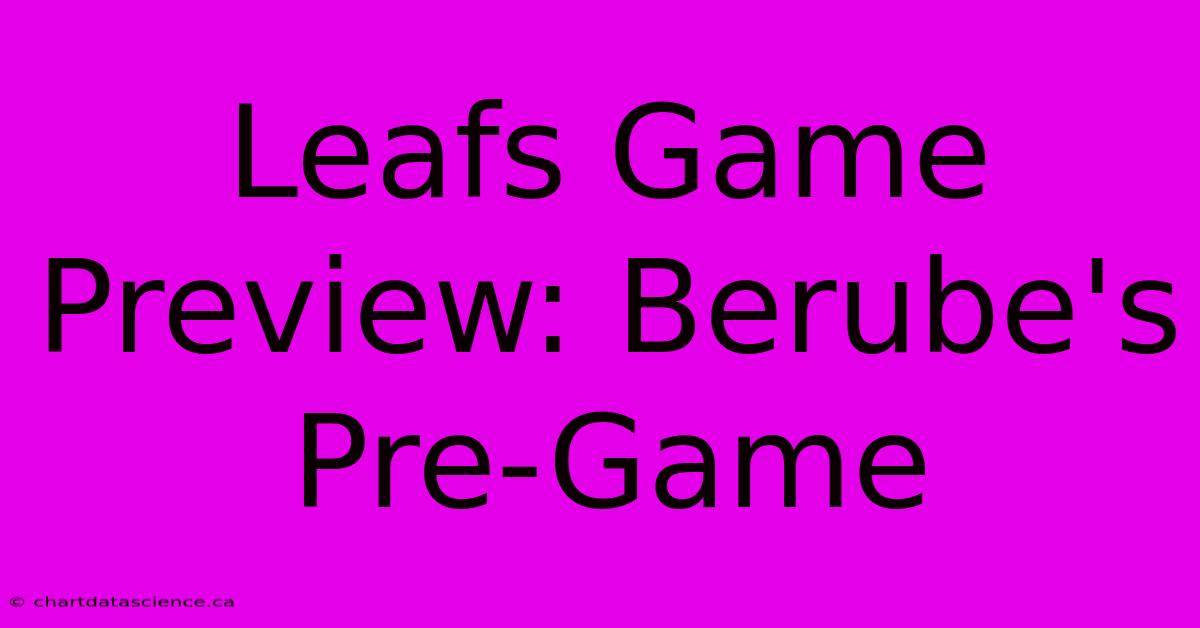 Leafs Game Preview: Berube's Pre-Game