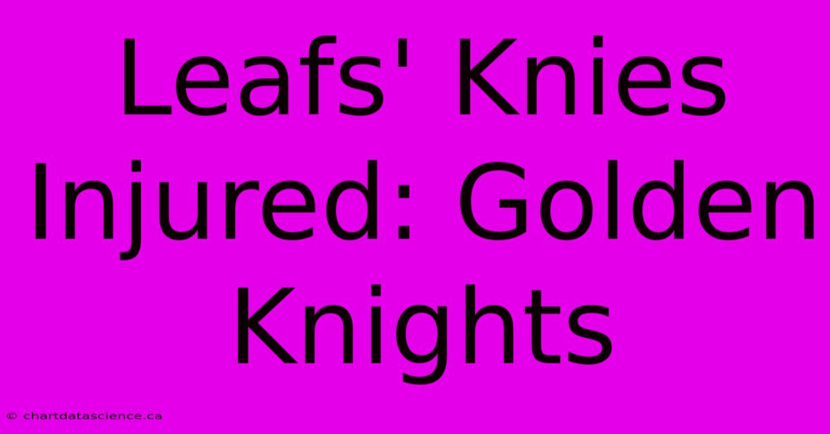 Leafs' Knies Injured: Golden Knights