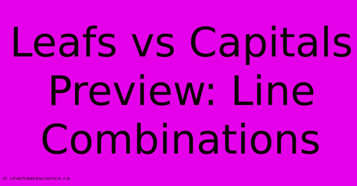 Leafs Vs Capitals Preview: Line Combinations