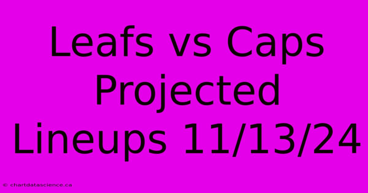 Leafs Vs Caps Projected Lineups 11/13/24