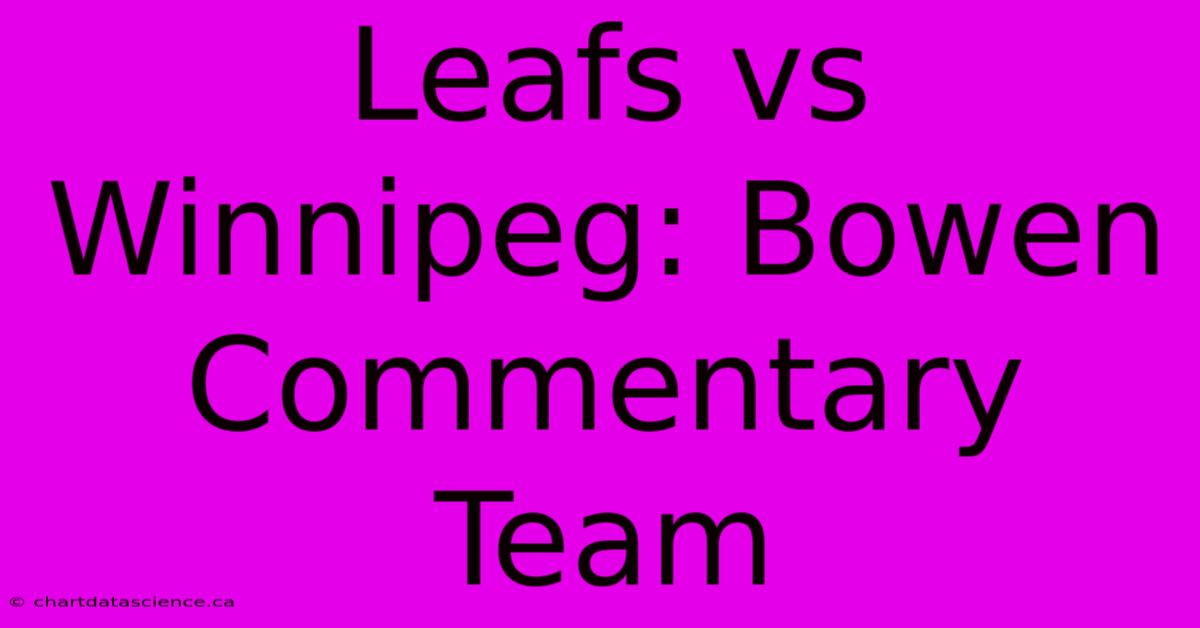 Leafs Vs Winnipeg: Bowen Commentary Team