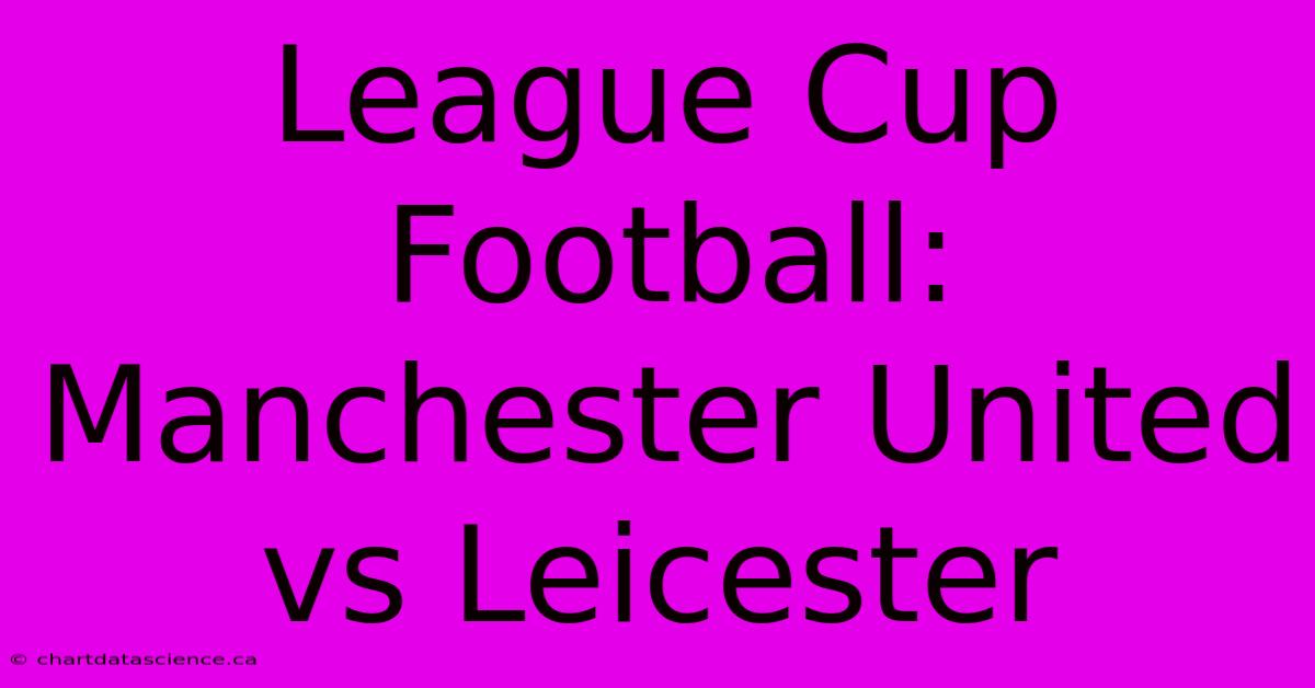 League Cup Football: Manchester United Vs Leicester