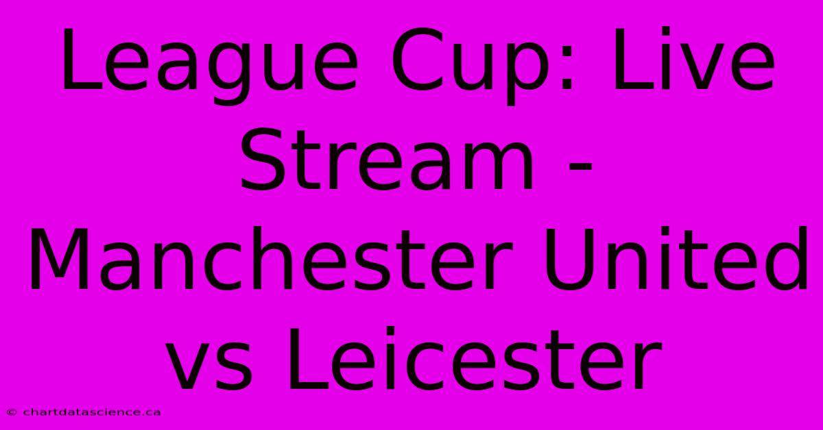 League Cup: Live Stream - Manchester United Vs Leicester