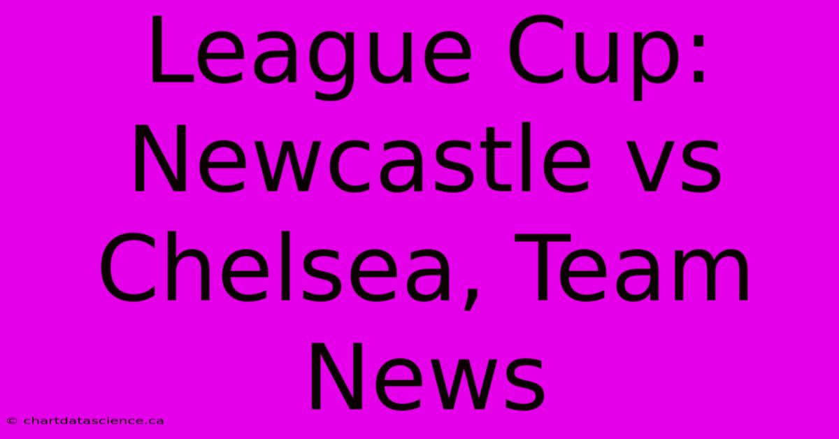 League Cup: Newcastle Vs Chelsea, Team News