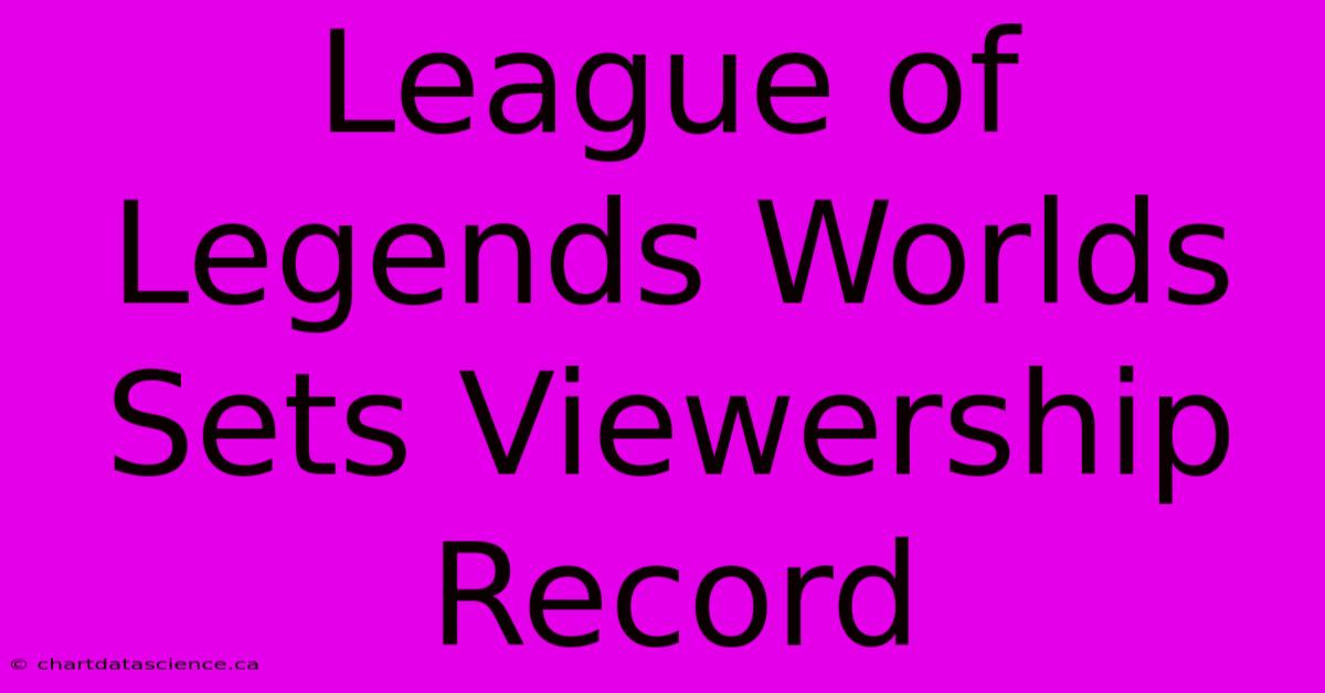 League Of Legends Worlds Sets Viewership Record