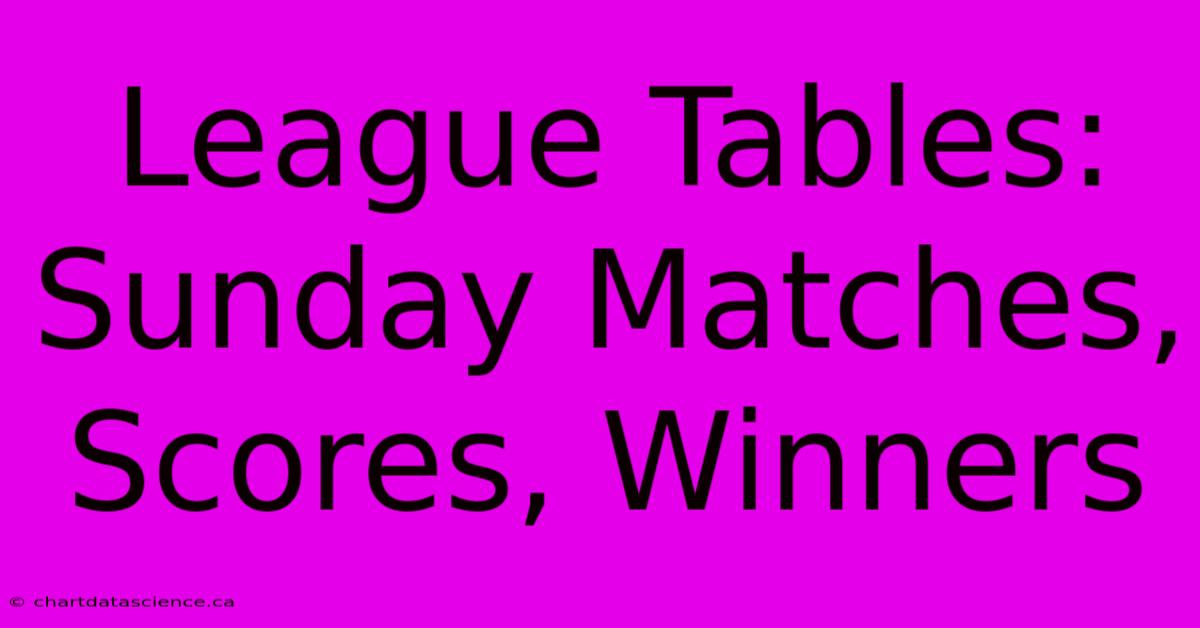 League Tables: Sunday Matches, Scores, Winners