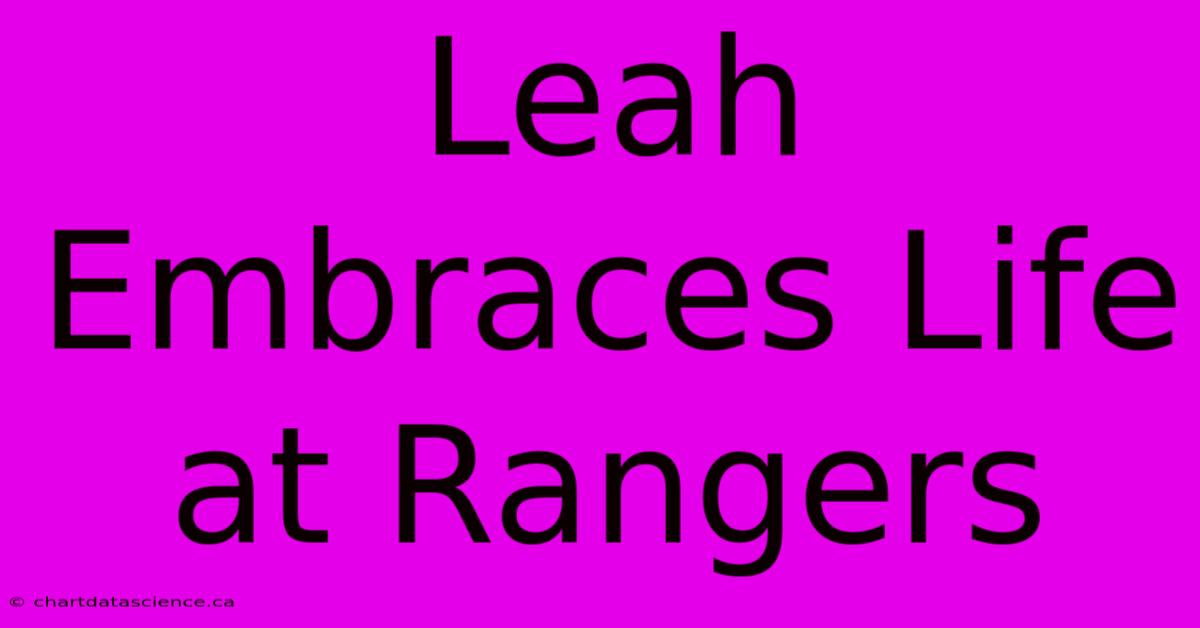 Leah Embraces Life At Rangers