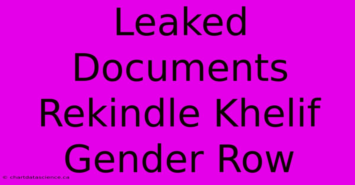 Leaked Documents Rekindle Khelif Gender Row