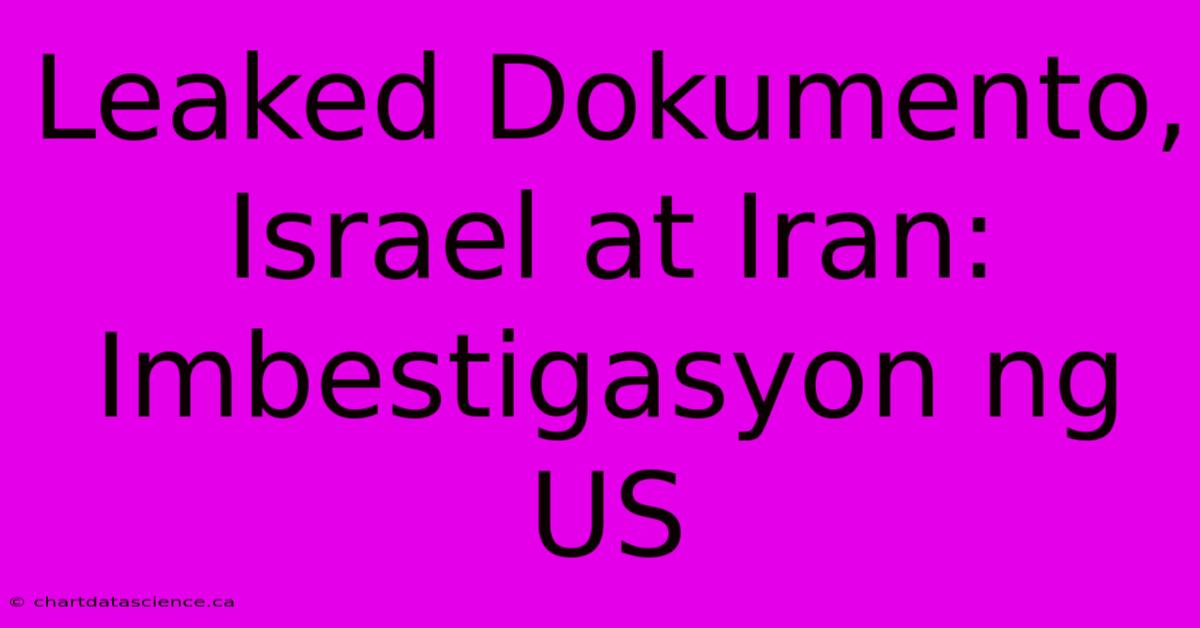 Leaked Dokumento, Israel At Iran: Imbestigasyon Ng US