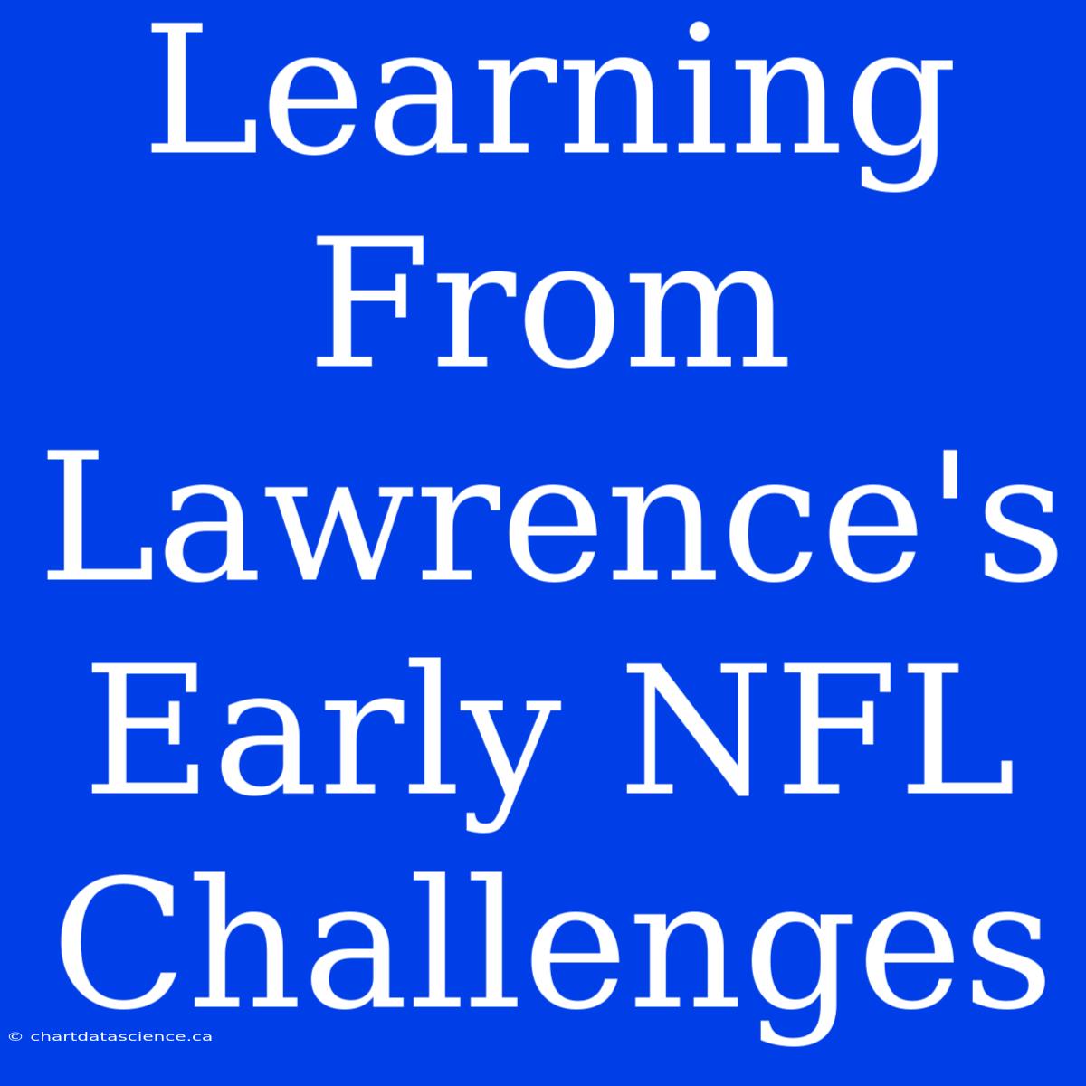 Learning From Lawrence's Early NFL Challenges