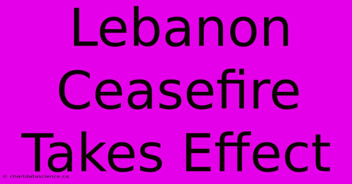 Lebanon Ceasefire Takes Effect